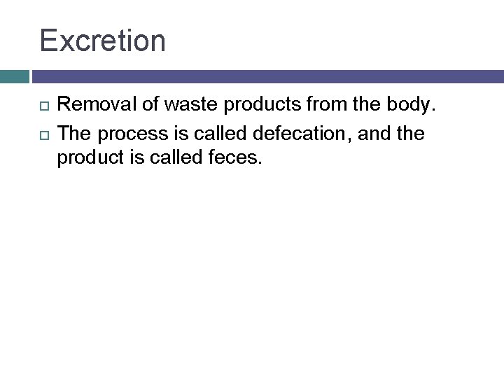 Excretion Removal of waste products from the body. The process is called defecation, and