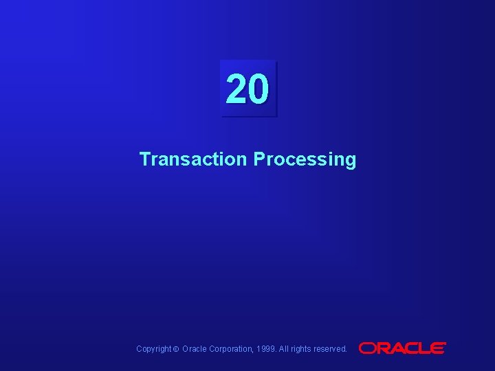 20 Transaction Processing Copyright Ó Oracle Corporation, 1999. All rights reserved. 