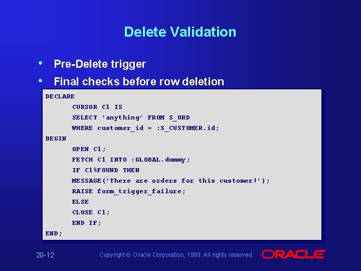 Delete Validation • • Pre-Delete trigger Final checks before row deletion DECLARE CURSOR C