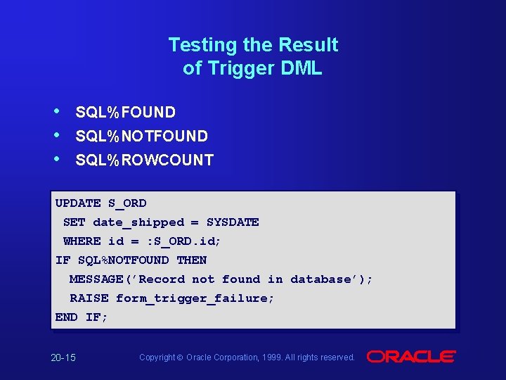 Testing the Result of Trigger DML • • • SQL%FOUND SQL%NOTFOUND SQL%ROWCOUNT UPDATE S_ORD