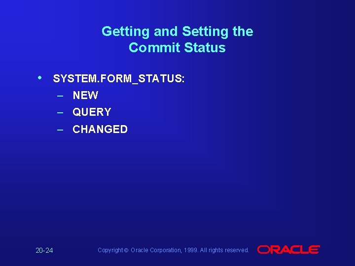 Getting and Setting the Commit Status • SYSTEM. FORM_STATUS: – NEW – QUERY –