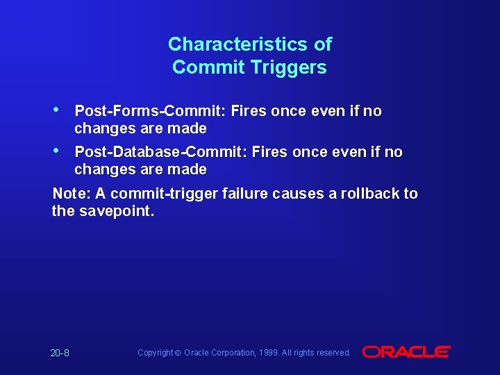 Characteristics of Commit Triggers • Post-Forms-Commit: Fires once even if no changes are made