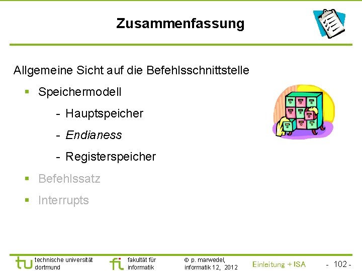 TU Dortmund Zusammenfassung Allgemeine Sicht auf die Befehlsschnittstelle § Speichermodell - Hauptspeicher - Endianess