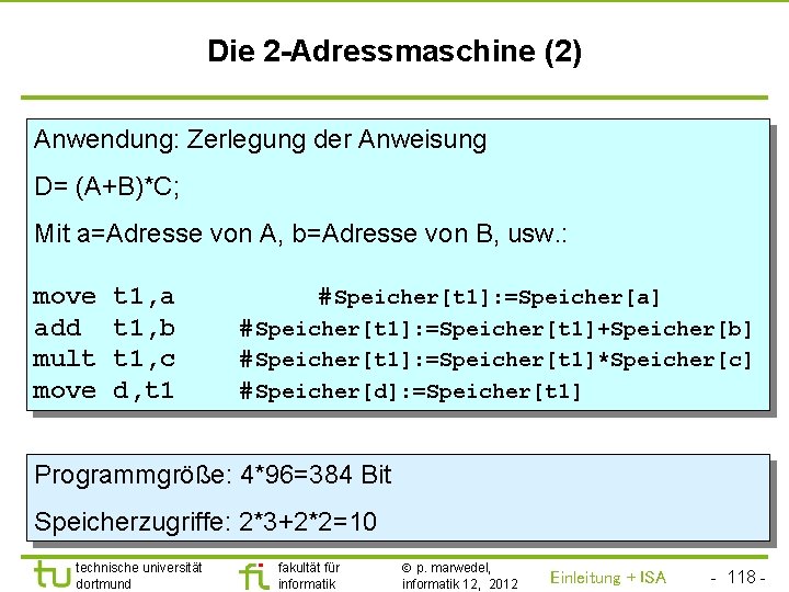 TU Dortmund Die 2 -Adressmaschine (2) Anwendung: Zerlegung der Anweisung D= (A+B)*C; Mit a=Adresse