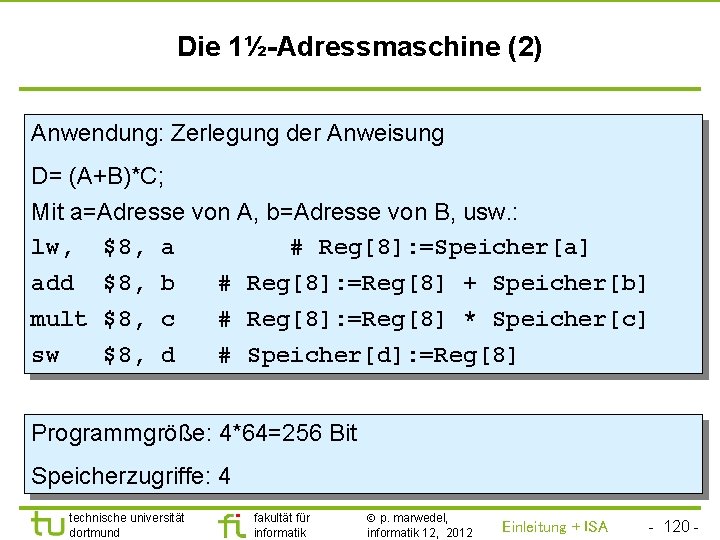 TU Dortmund Die 1½-Adressmaschine (2) Anwendung: Zerlegung der Anweisung D= (A+B)*C; Mit a=Adresse von