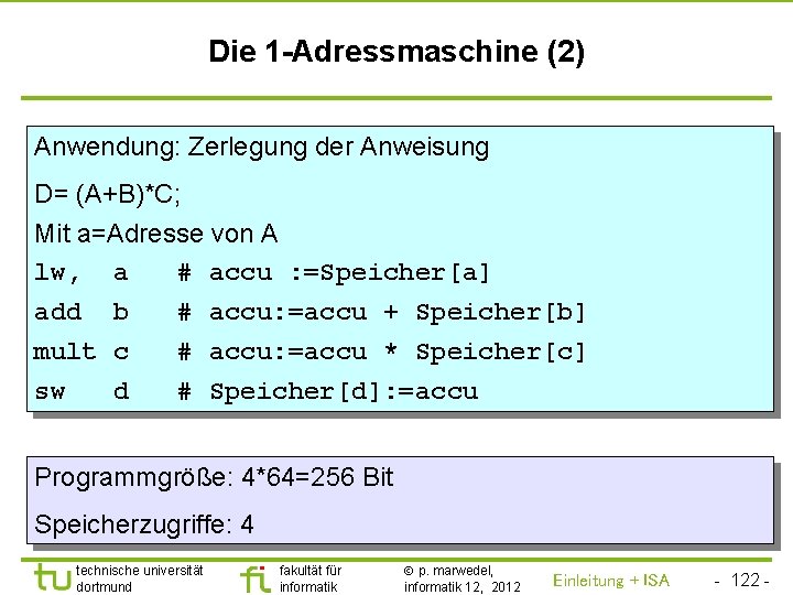 TU Dortmund Die 1 -Adressmaschine (2) Anwendung: Zerlegung der Anweisung D= (A+B)*C; Mit a=Adresse