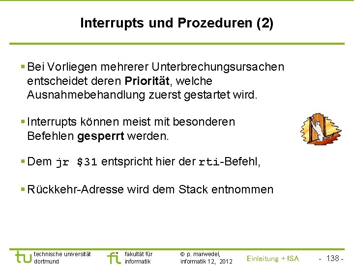 TU Dortmund Interrupts und Prozeduren (2) § Bei Vorliegen mehrerer Unterbrechungsursachen entscheidet deren Priorität,