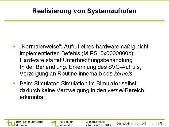 TU Dortmund Realisierung von Systemaufrufen § „Normalerweise”: Aufruf eines hardwaremäßig nicht implementierten Befehls (MIPS: