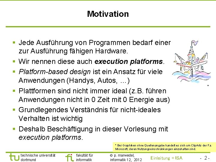 TU Dortmund Motivation § Jede Ausführung von Programmen bedarf einer zur Ausführung fähigen Hardware.