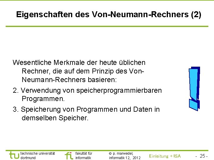 TU Dortmund Eigenschaften des Von-Neumann-Rechners (2) Wesentliche Merkmale der heute üblichen Rechner, die auf