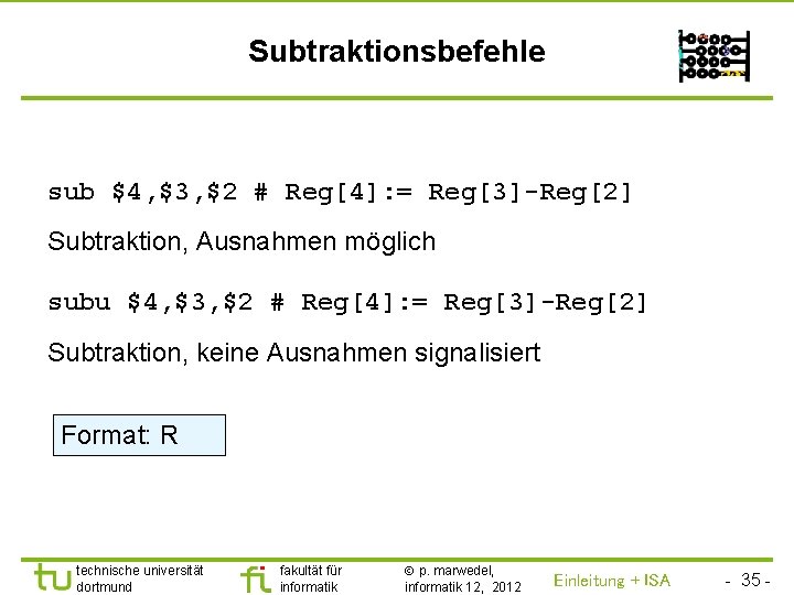 TU Dortmund Subtraktionsbefehle sub $4, $3, $2 # Reg[4]: = Reg[3]-Reg[2] Subtraktion, Ausnahmen möglich
