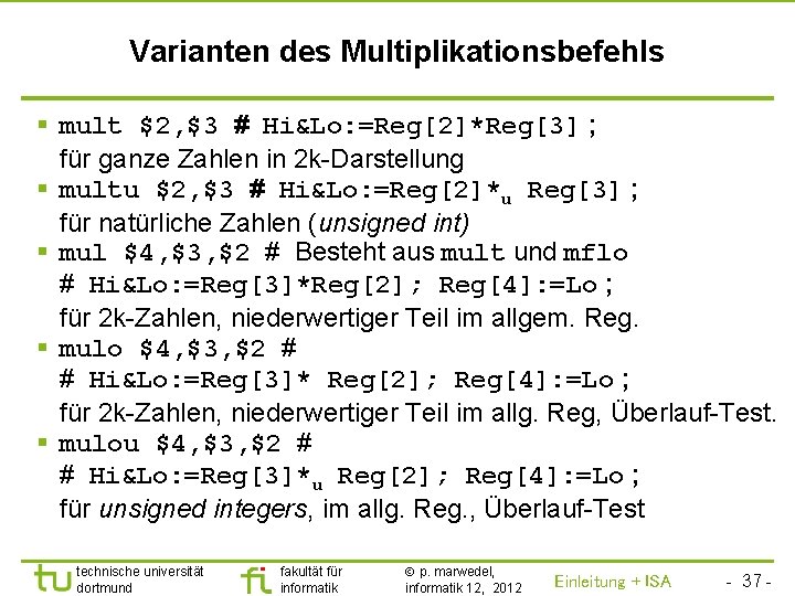 TU Dortmund Varianten des Multiplikationsbefehls § mult $2, $3 # Hi&Lo: =Reg[2]*Reg[3] ; für