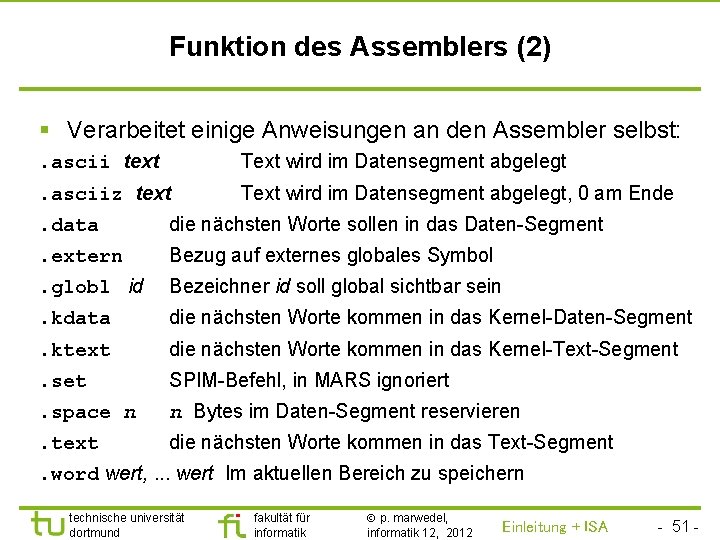 TU Dortmund Funktion des Assemblers (2) § Verarbeitet einige Anweisungen an den Assembler selbst: