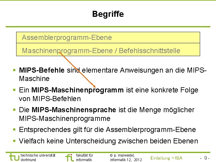 TU Dortmund Begriffe Assemblerprogramm-Ebene Maschinenprogramm-Ebene / Befehlsschnittstelle § MIPS-Befehle sind elementare Anweisungen an die