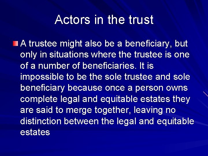 Actors in the trust A trustee might also be a beneficiary, but only in