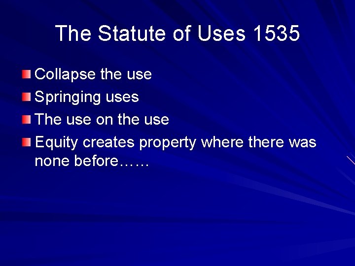 The Statute of Uses 1535 Collapse the use Springing uses The use on the