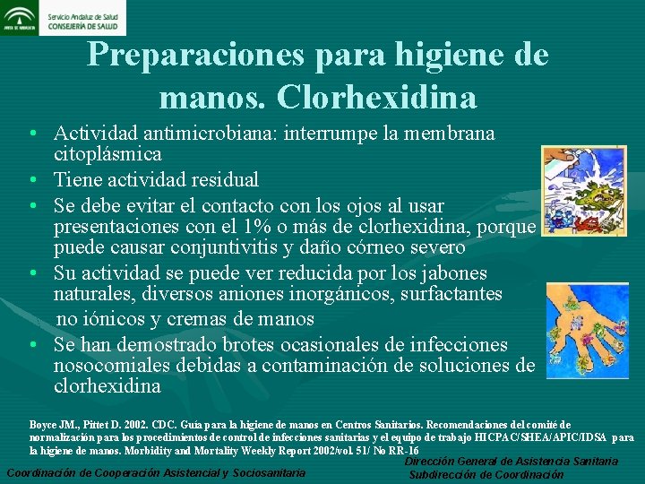 Preparaciones para higiene de manos. Clorhexidina • Actividad antimicrobiana: interrumpe la membrana citoplásmica •