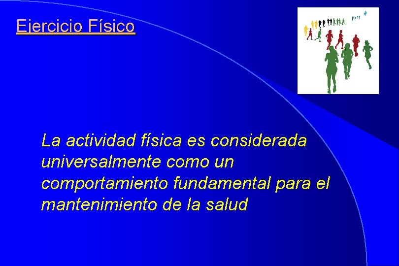 Ejercicio Físico La actividad física es considerada universalmente como un comportamiento fundamental para el