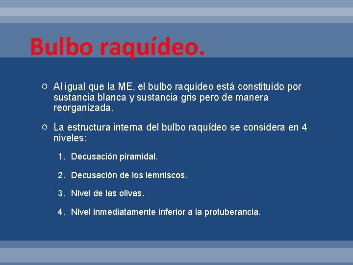 Bulbo raquídeo. Al igual que la ME, el bulbo raquídeo está constituido por sustancia