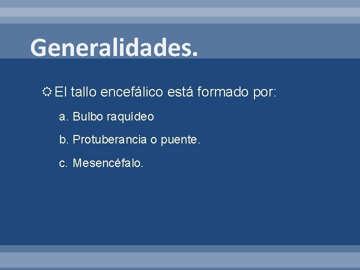 Generalidades. El tallo encefálico está formado por: a. Bulbo raquídeo b. Protuberancia o puente.