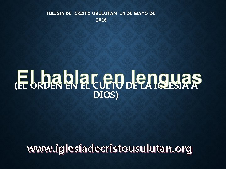IGLESIA DE CRISTO USULUTÁN 14 DE MAYO DE 2016 El hablar en lenguas (EL IGLESIA DE CRISTO USULUTÁN 14 DE MAYO DE 2016 El hablar en lenguas (EL