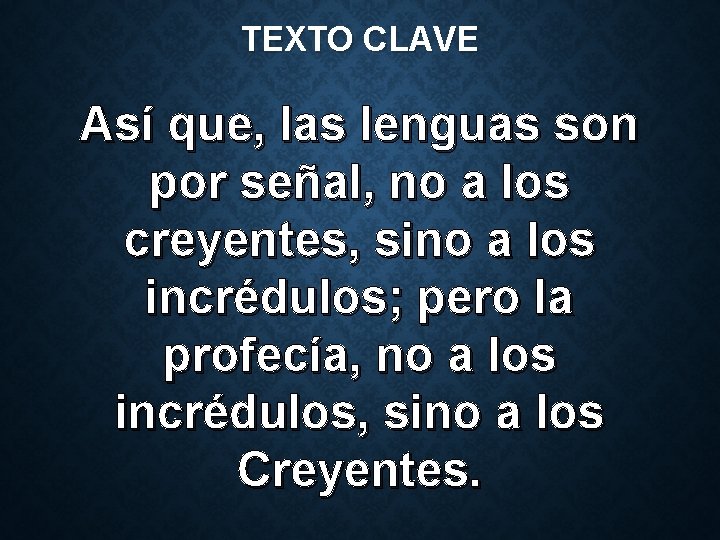 TEXTO CLAVE Así que, las lenguas son por señal, no a los creyentes, sino TEXTO CLAVE Así que, las lenguas son por señal, no a los creyentes, sino