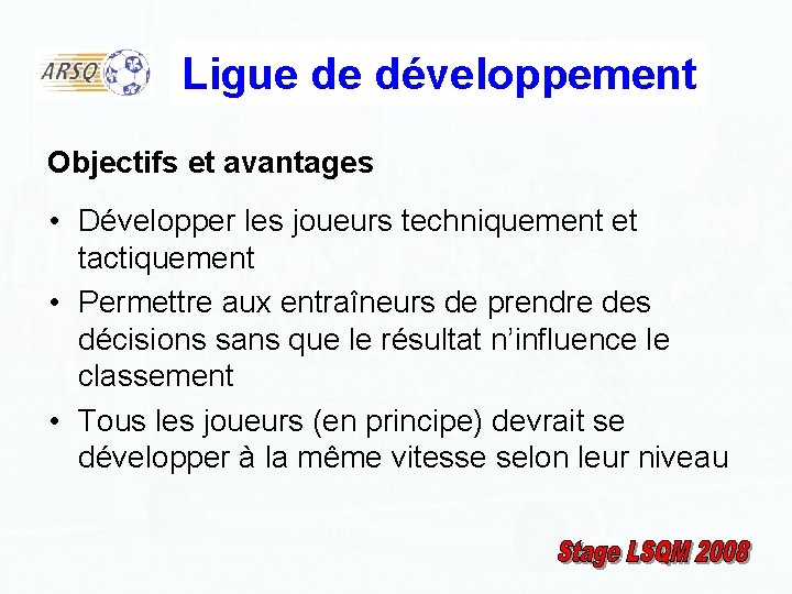 Ligue de développement Objectifs et avantages • Développer les joueurs techniquement et tactiquement •