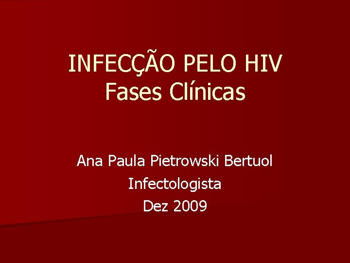 INFECÇÃO PELO HIV Fases Clínicas Ana Paula Pietrowski Bertuol Infectologista Dez 2009 