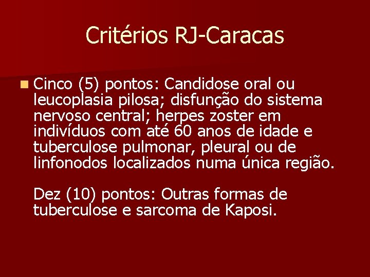 Critérios RJ-Caracas n Cinco (5) pontos: Candidose oral ou leucoplasia pilosa; disfunção do sistema