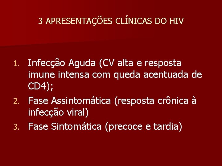 3 APRESENTAÇÕES CLÍNICAS DO HIV Infecção Aguda (CV alta e resposta imune intensa com