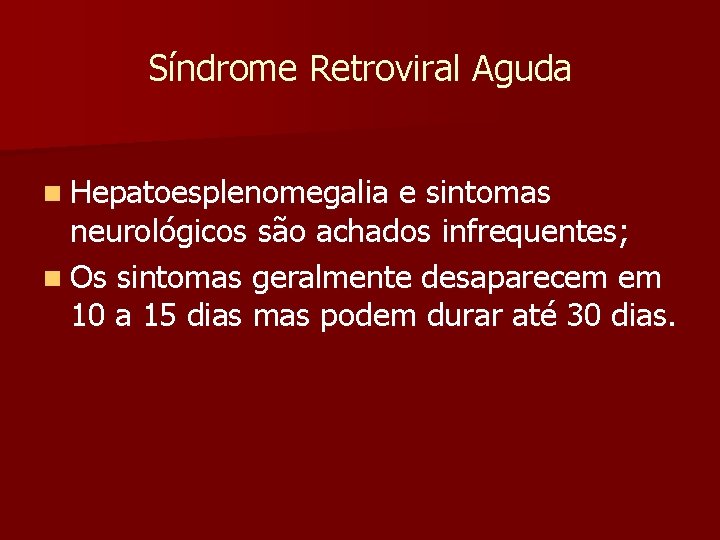 Síndrome Retroviral Aguda n Hepatoesplenomegalia e sintomas neurológicos são achados infrequentes; n Os sintomas