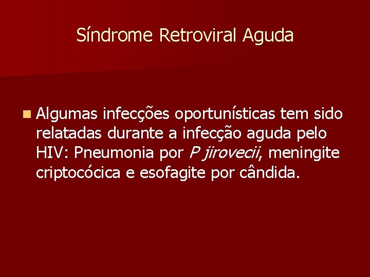 Síndrome Retroviral Aguda n Algumas infecções oportunísticas tem sido relatadas durante a infecção aguda