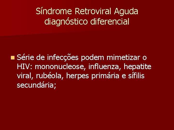 Síndrome Retroviral Aguda diagnóstico diferencial n Série de infecções podem mimetizar o HIV: mononucleose,