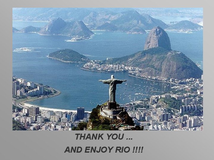 THANK YOU. . . AND ENJOY RIO !!!! 