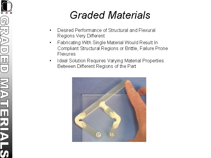 Graded Materials • • • Desired Performance of Structural and Flexural Regions Very Different