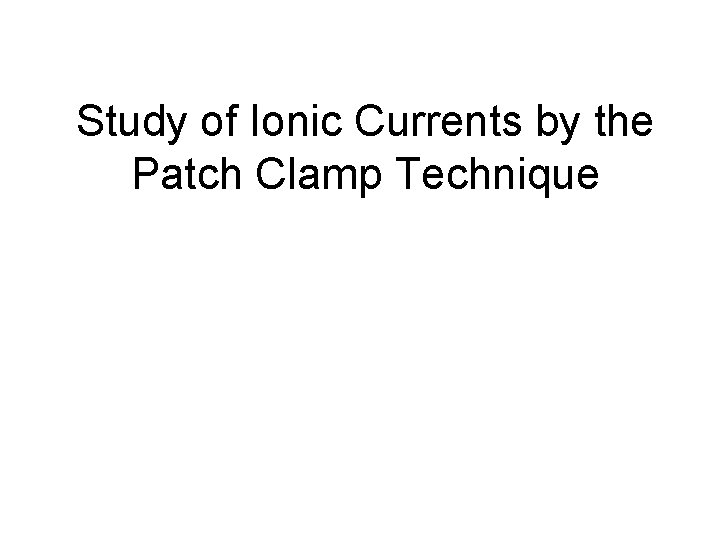 Study of Ionic Currents by the Patch Clamp Technique 