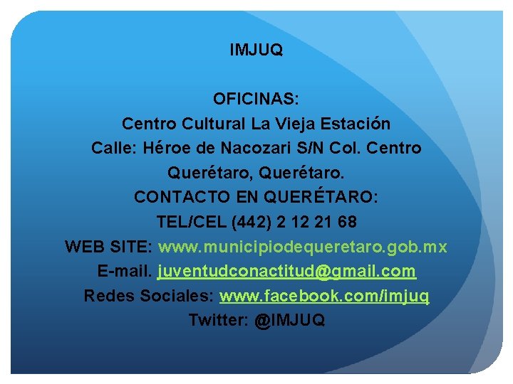 IMJUQ OFICINAS: Centro Cultural La Vieja Estación Calle: Héroe de Nacozari S/N Col. Centro