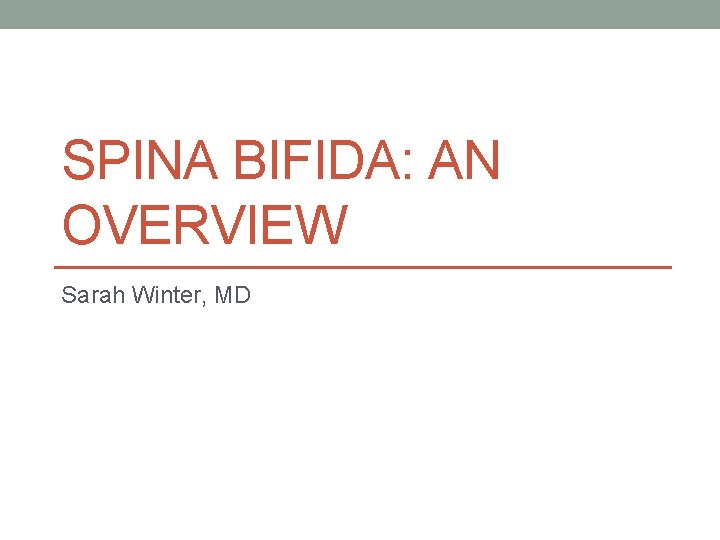 SPINA BIFIDA: AN OVERVIEW Sarah Winter, MD 