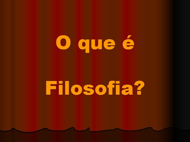 O que é Filosofia? 