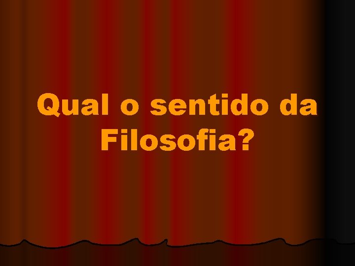 Qual o sentido da Filosofia? 