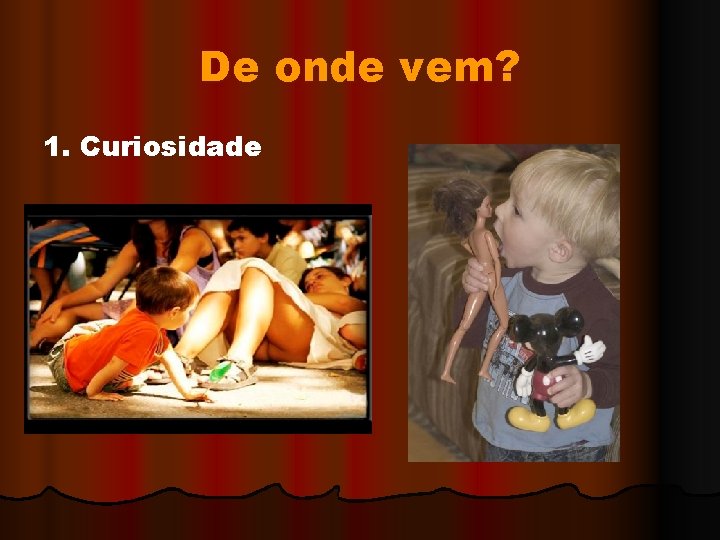 De onde vem? 1. Curiosidade 