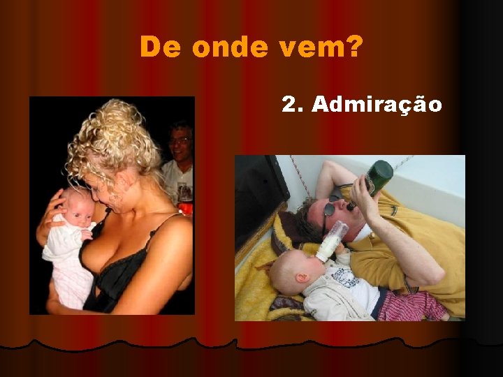 De onde vem? 2. Admiração 