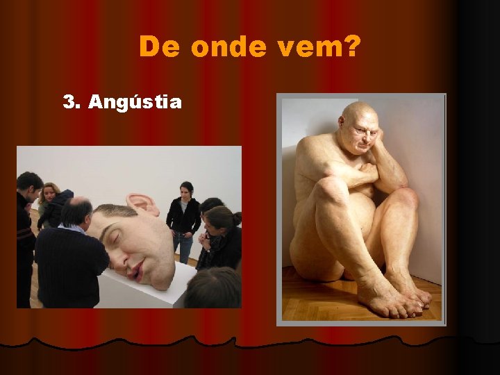 De onde vem? 3. Angústia 