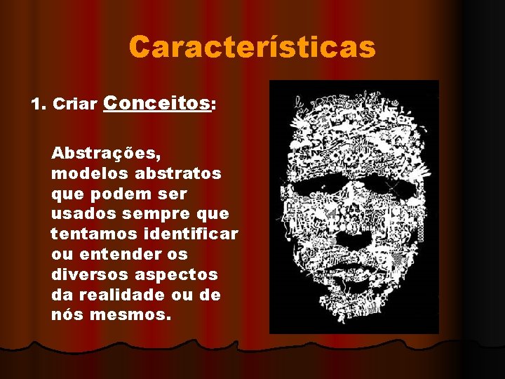 Características 1. Criar Conceitos: Abstrações, modelos abstratos que podem ser usados sempre que tentamos