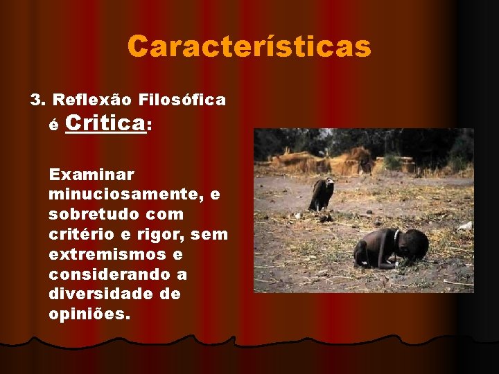 Características 3. Reflexão Filosófica é Critica: Examinar minuciosamente, e sobretudo com critério e rigor,