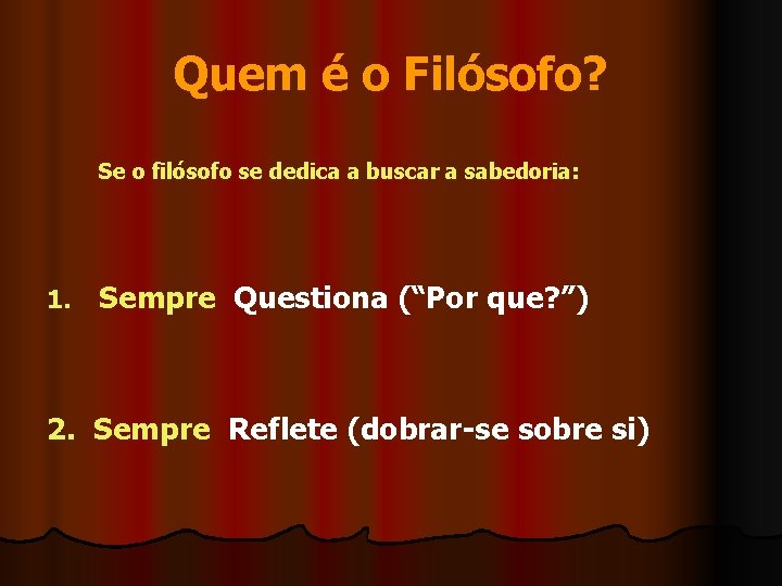 Quem é o Filósofo? Se o filósofo se dedica a buscar a sabedoria: 1.