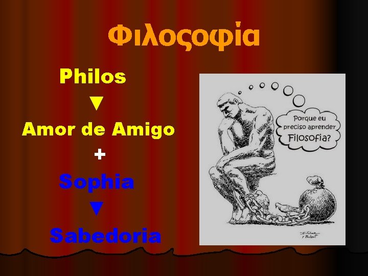 Φιλοςοφία Philos ▼ Amor de Amigo + Sophia ▼ Sabedoria 