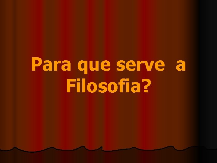 Para que serve a Filosofia? 