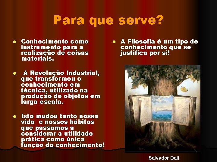 Para que serve? l Conhecimento como instrumento para a realização de coisas materiais. l