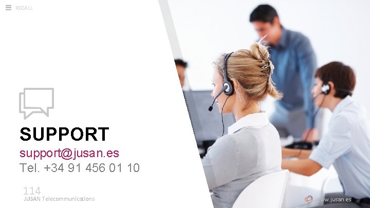 RECALL SUPPORT support@jusan. es Tel. +34 91 456 01 10 114 JUSAN Telecommunications www.